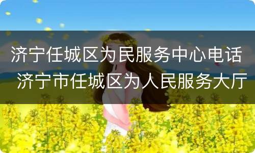 济宁任城区为民服务中心电话 济宁市任城区为人民服务大厅