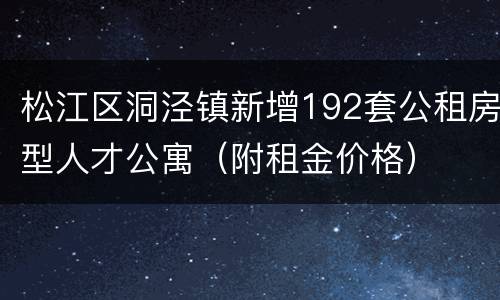 松江区洞泾镇新增192套公租房型人才公寓（附租金价格）