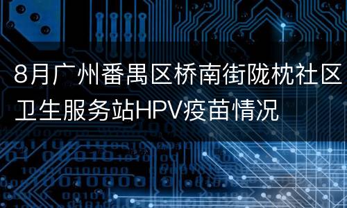 8月广州番禺区桥南街陇枕社区卫生服务站HPV疫苗情况