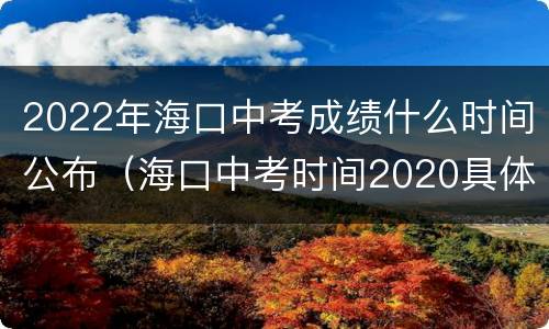 2022年海口中考成绩什么时间公布（海口中考时间2020具体时间）