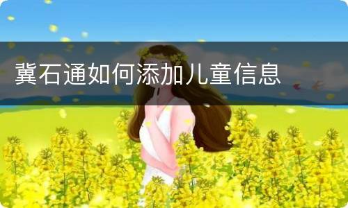 冀石通如何添加儿童信息