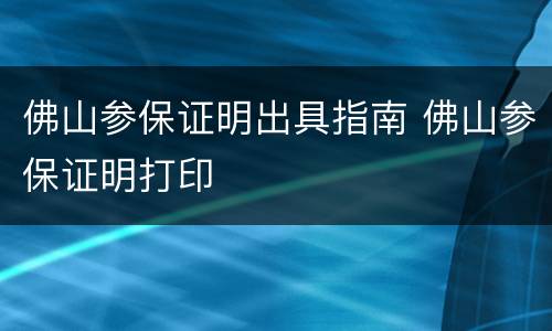 佛山参保证明出具指南 佛山参保证明打印