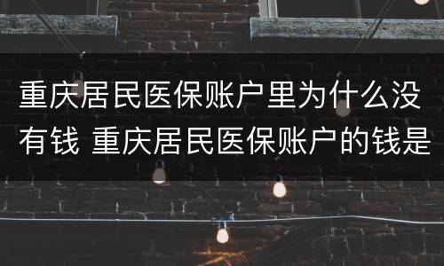 重庆居民医保账户里为什么没有钱 重庆居民医保账户的钱是每年清除吗