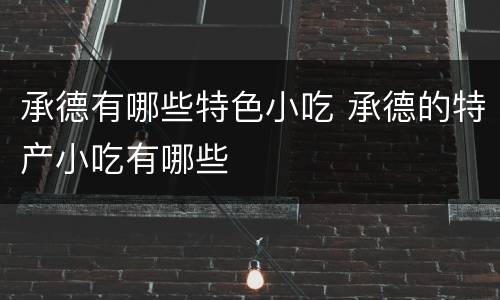 承德有哪些特色小吃 承德的特产小吃有哪些