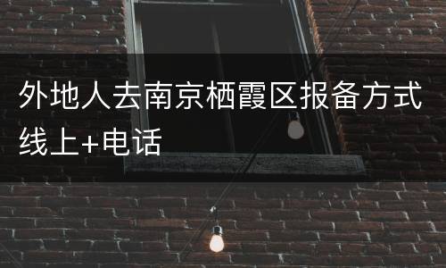 外地人去南京栖霞区报备方式线上+电话