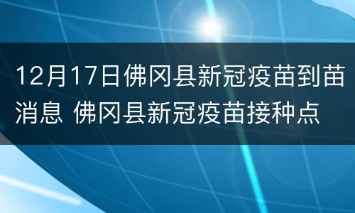 12月17日佛冈县新冠疫苗到苗消息 佛冈县新冠疫苗接种点