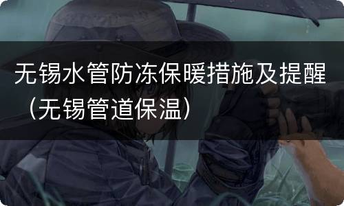 无锡水管防冻保暖措施及提醒（无锡管道保温）