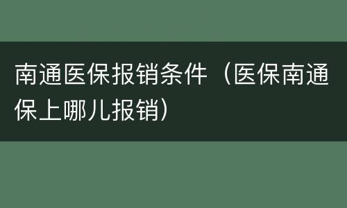 南通医保报销条件（医保南通保上哪儿报销）