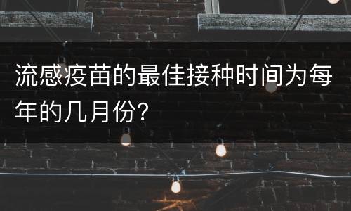 流感疫苗的最佳接种时间为每年的几月份？
