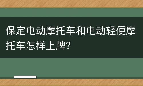 保定电动摩托车和电动轻便摩托车怎样上牌？