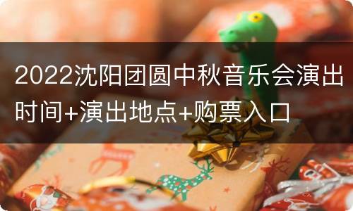2022沈阳团圆中秋音乐会演出时间+演出地点+购票入口