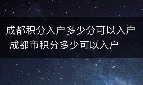 成都积分入户多少分可以入户 成都市积分多少可以入户