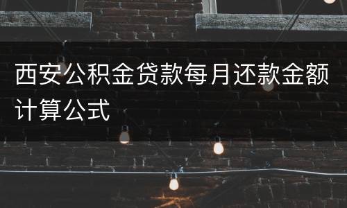 西安公积金贷款每月还款金额计算公式