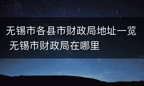 无锡市各县市财政局地址一览 无锡市财政局在哪里