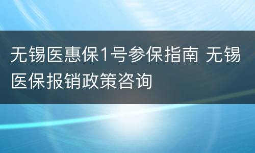 无锡医惠保1号参保指南 无锡医保报销政策咨询