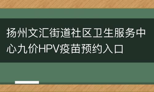 扬州文汇街道社区卫生服务中心九价HPV疫苗预约入口