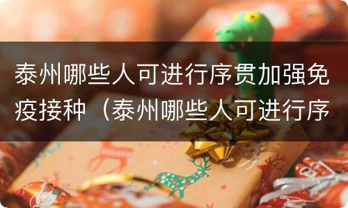 泰州哪些人可进行序贯加强免疫接种（泰州哪些人可进行序贯加强免疫接种疫苗）