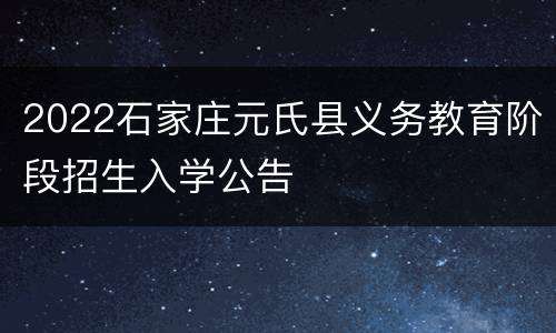 2022石家庄元氏县义务教育阶段招生入学公告