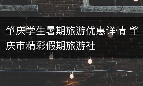 肇庆学生暑期旅游优惠详情 肇庆市精彩假期旅游社