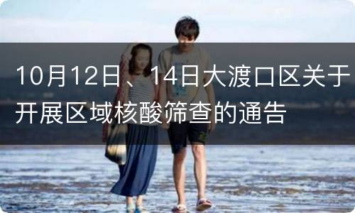 10月12日、14日大渡口区关于开展区域核酸筛查的通告