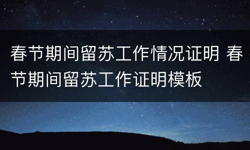 春节期间留苏工作情况证明 春节期间留苏工作证明模板