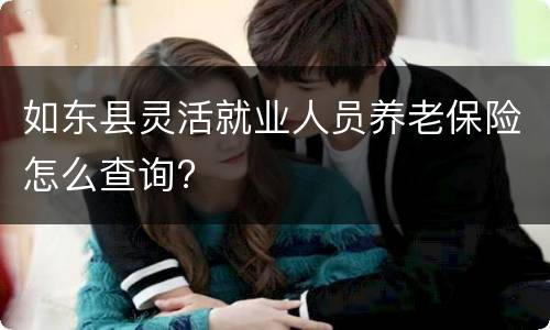 如东县灵活就业人员养老保险怎么查询?