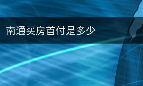 南通买房首付是多少