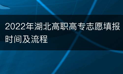 2022年湖北高职高专志愿填报时间及流程