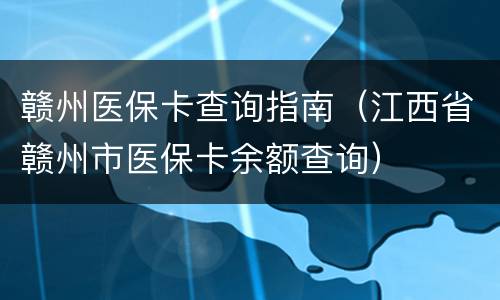 赣州医保卡查询指南（江西省赣州市医保卡余额查询）