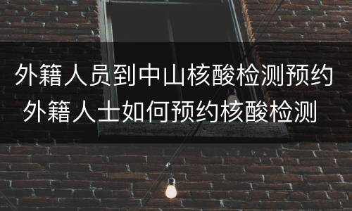 外籍人员到中山核酸检测预约 外籍人士如何预约核酸检测