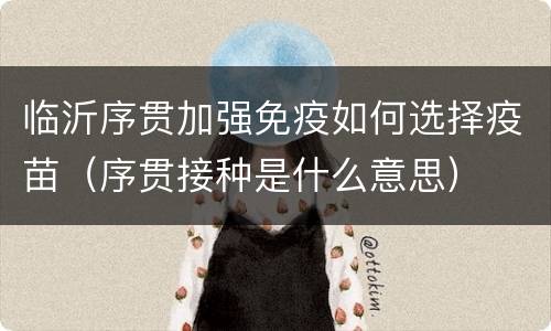 临沂序贯加强免疫如何选择疫苗（序贯接种是什么意思）