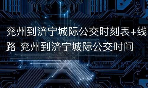 兖州到济宁城际公交时刻表+线路 兖州到济宁城际公交时间