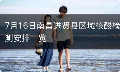7月16日南昌进贤县区域核酸检测安排一览