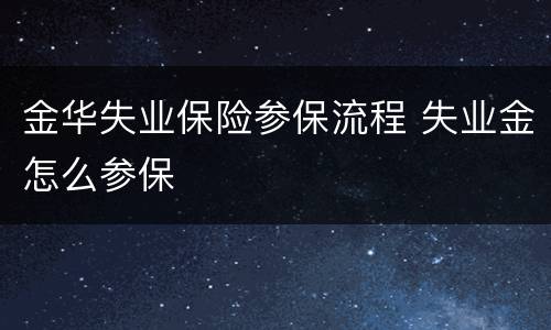 金华失业保险参保流程 失业金怎么参保