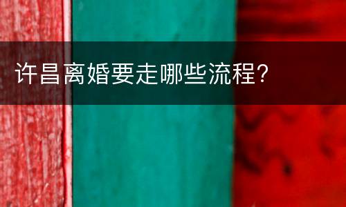 许昌离婚要走哪些流程?