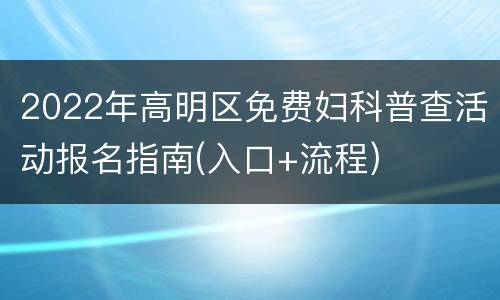 2022年高明区免费妇科普查活动报名指南(入口+流程)