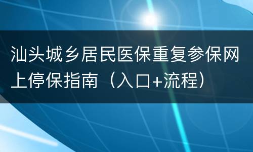 汕头城乡居民医保重复参保网上停保指南（入口+流程）
