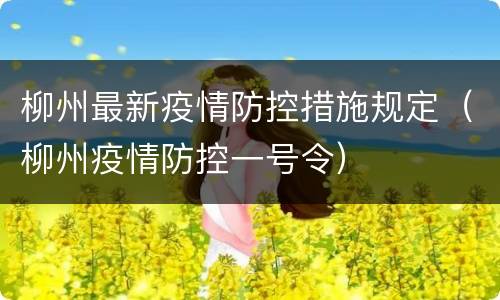 柳州最新疫情防控措施规定（柳州疫情防控一号令）