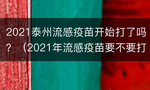 2021泰州流感疫苗开始打了吗？（2021年流感疫苗要不要打）