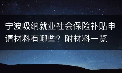 宁波吸纳就业社会保险补贴申请材料有哪些？附材料一览