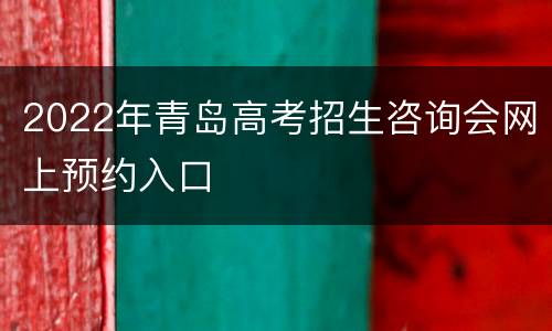 2022年青岛高考招生咨询会网上预约入口