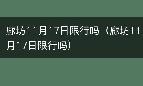 廊坊11月17日限行吗（廊坊11月17日限行吗）
