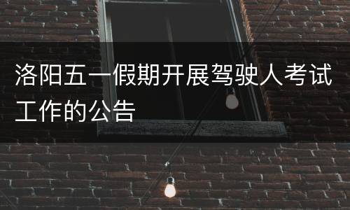 洛阳五一假期开展驾驶人考试工作的公告