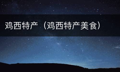 鸡西特产（鸡西特产美食）