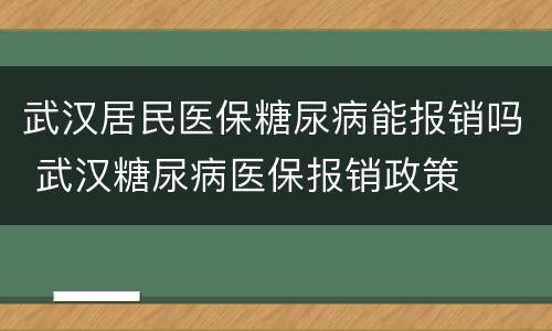 武汉居民医保糖尿病能报销吗 武汉糖尿病医保报销政策