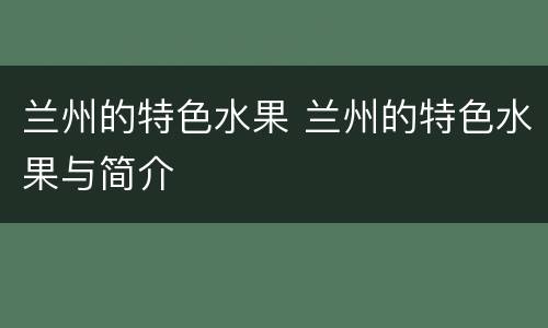 兰州的特色水果 兰州的特色水果与简介