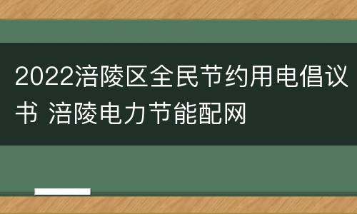 2022涪陵区全民节约用电倡议书 涪陵电力节能配网