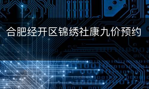合肥经开区锦绣社康九价预约
