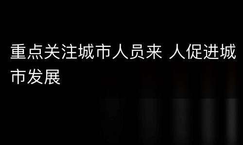 重点关注城市人员来 人促进城市发展