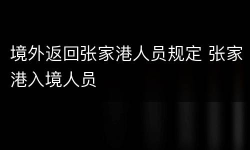 境外返回张家港人员规定 张家港入境人员